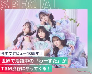 世界で活躍中の「わーすた」がTSM渋谷にやってくる！